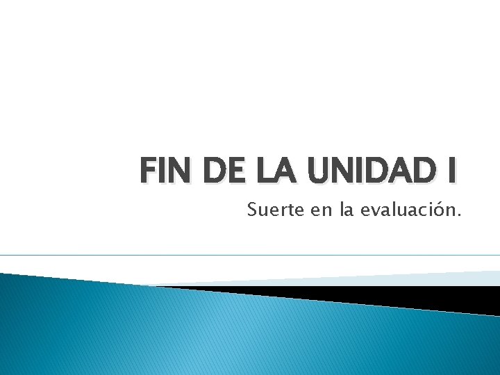 FIN DE LA UNIDAD I Suerte en la evaluación. 