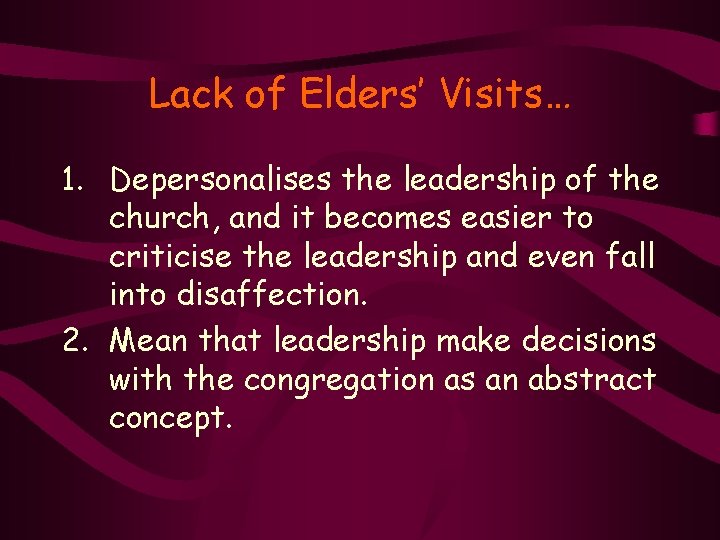 Lack of Elders’ Visits… 1. Depersonalises the leadership of the church, and it becomes