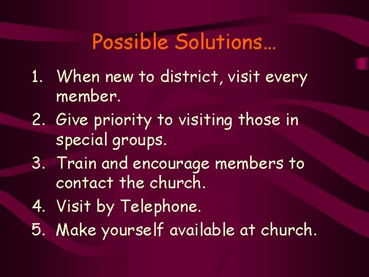 Possible Solutions… 1. When new to district, visit every member. 2. Give priority to