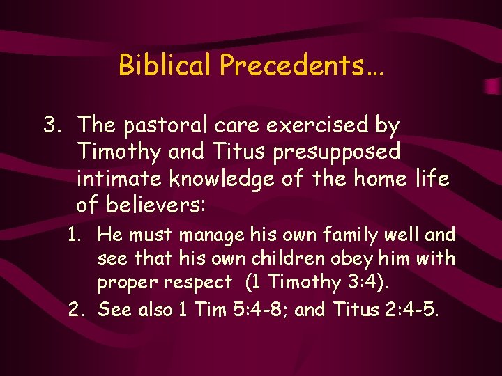 Biblical Precedents… 3. The pastoral care exercised by Timothy and Titus presupposed intimate knowledge