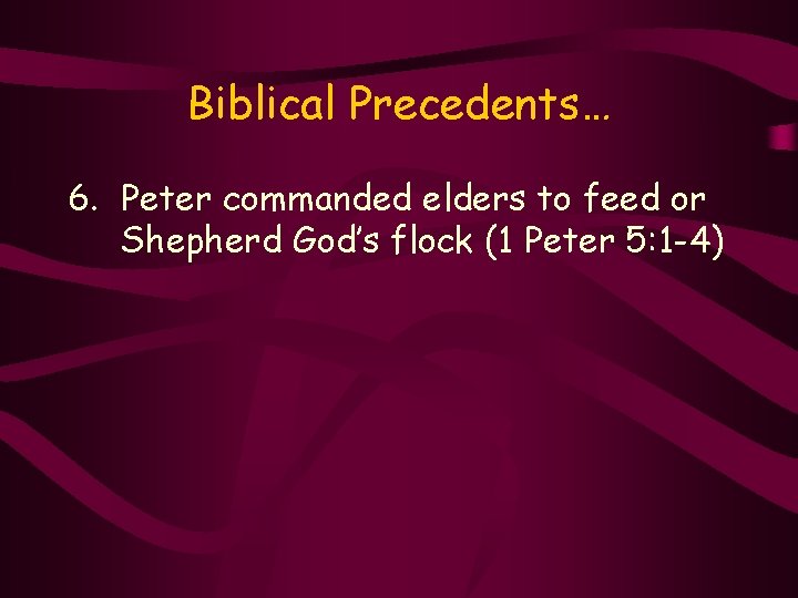 Biblical Precedents… 6. Peter commanded elders to feed or Shepherd God’s flock (1 Peter