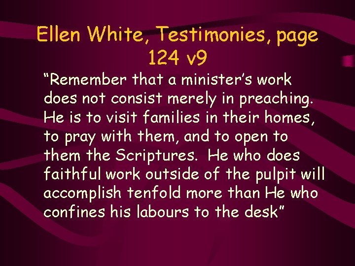 Ellen White, Testimonies, page 124 v 9 “Remember that a minister’s work does not