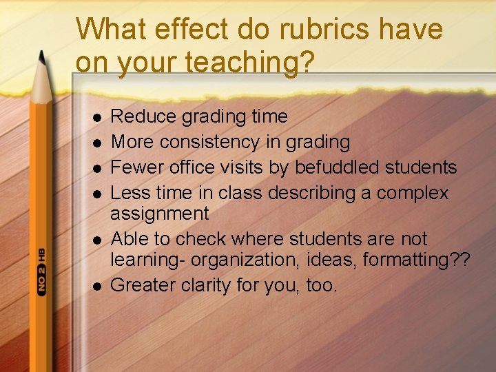 What effect do rubrics have on your teaching? l l l Reduce grading time