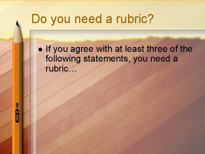 Do you need a rubric? l If you agree with at least three of