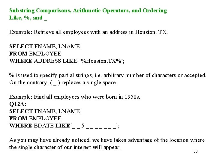 Substring Comparisons, Arithmetic Operators, and Ordering Like, %, and _ Example: Retrieve all employees