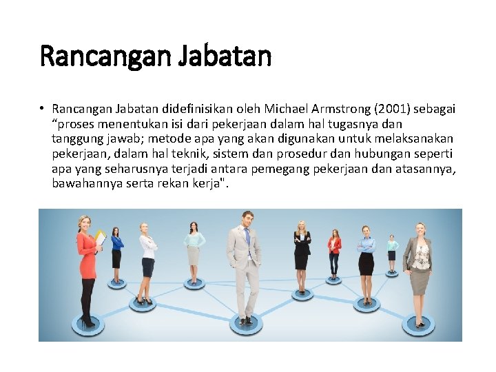 Rancangan Jabatan • Rancangan Jabatan didefinisikan oleh Michael Armstrong (2001) sebagai “proses menentukan isi