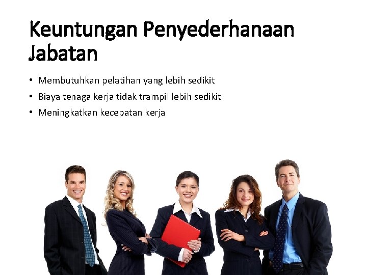 Keuntungan Penyederhanaan Jabatan • Membutuhkan pelatihan yang lebih sedikit • Biaya tenaga kerja tidak