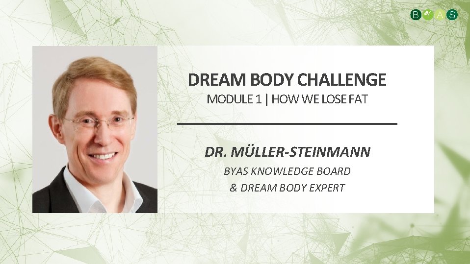 DREAM BODY CHALLENGE MODULE 1 | HOW WE LOSE FAT DR. MÜLLER-STEINMANN BYAS KNOWLEDGE