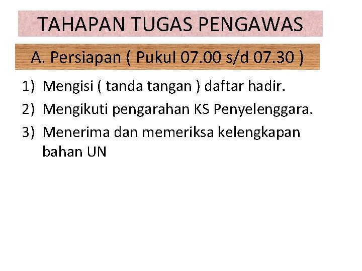 TAHAPAN TUGAS PENGAWAS A. Persiapan ( Pukul 07. 00 s/d 07. 30 ) 1)