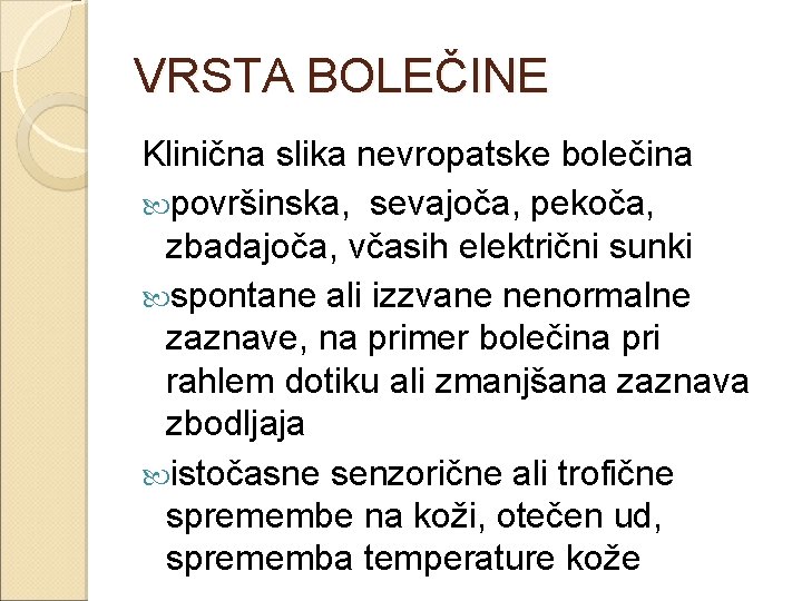 VRSTA BOLEČINE Klinična slika nevropatske bolečina površinska, sevajoča, pekoča, zbadajoča, včasih električni sunki spontane