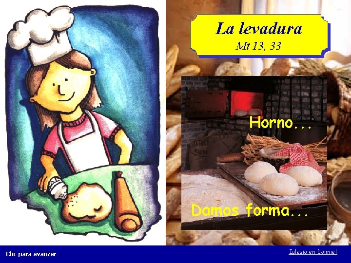 La levadura Mt 13, 33 Horno. . . Damos forma. . . Clic para