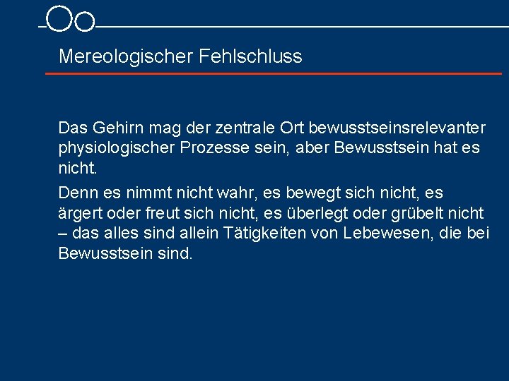 Mereologischer Fehlschluss Das Gehirn mag der zentrale Ort bewusstseinsrelevanter physiologischer Prozesse sein, aber Bewusstsein