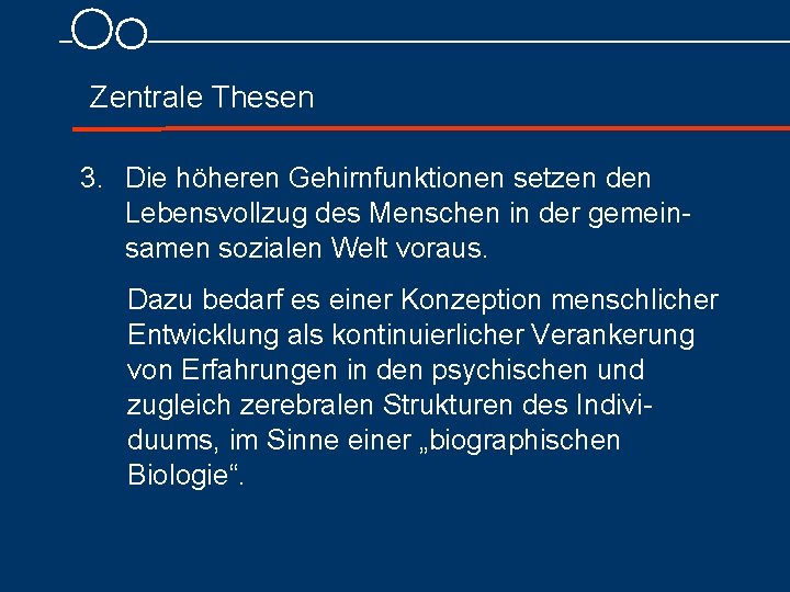 Zentrale Thesen 3. Die höheren Gehirnfunktionen setzen den Lebensvollzug des Menschen in der gemein