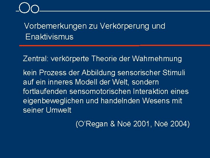 Vorbemerkungen zu Verkörperung und Enaktivismus Zentral: verkörperte Theorie der Wahrnehmung kein Prozess der Abbildung