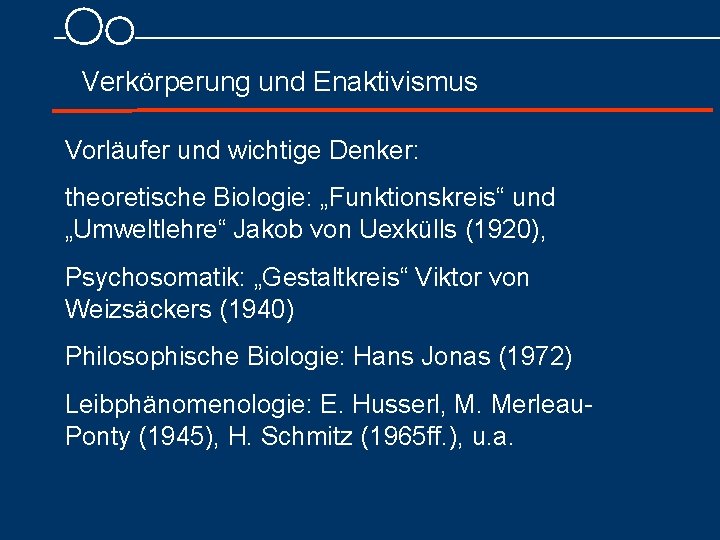 Verkörperung und Enaktivismus Vorläufer und wichtige Denker: theoretische Biologie: „Funktionskreis“ und „Umweltlehre“ Jakob von