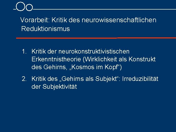 Vorarbeit: Kritik des neurowissenschaftlichen Reduktionismus 1. Kritik der neurokonstruktivistischen Erkenntnistheorie (Wirklichkeit als Konstrukt des