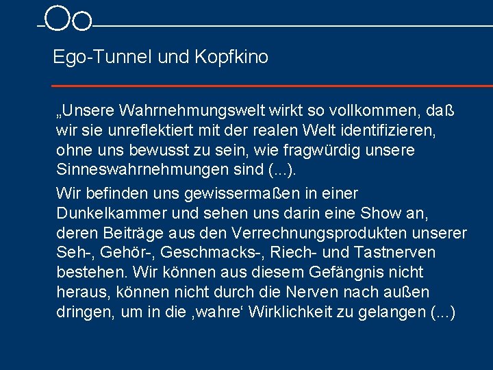 Ego Tunnel und Kopfkino „Unsere Wahrnehmungswelt wirkt so vollkommen, daß wir sie unreflektiert mit