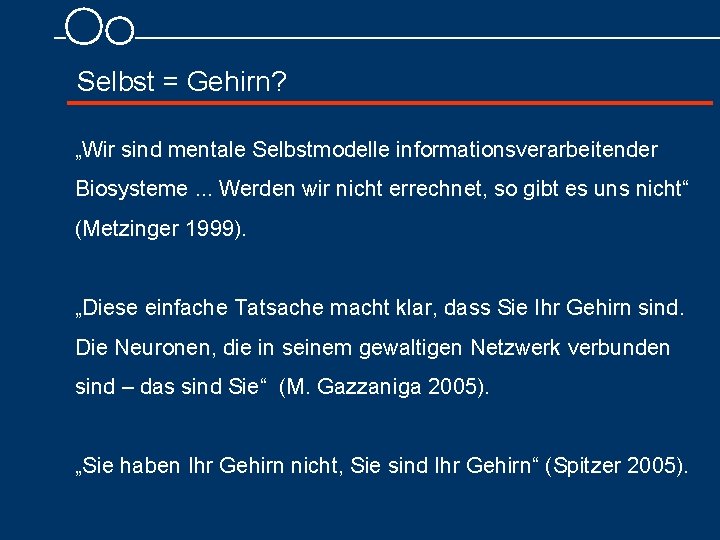 Selbst = Gehirn? „Wir sind mentale Selbstmodelle informationsverarbeitender Biosysteme. . . Werden wir nicht