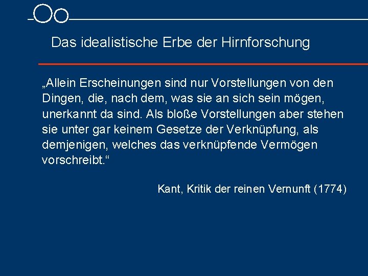 Das idealistische Erbe der Hirnforschung „Allein Erscheinungen sind nur Vorstellungen von den Dingen, die,