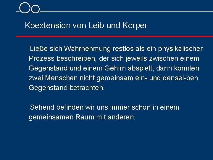 Koextension von Leib und Körper Ließe sich Wahrnehmung restlos als ein physikalischer Prozess beschreiben,