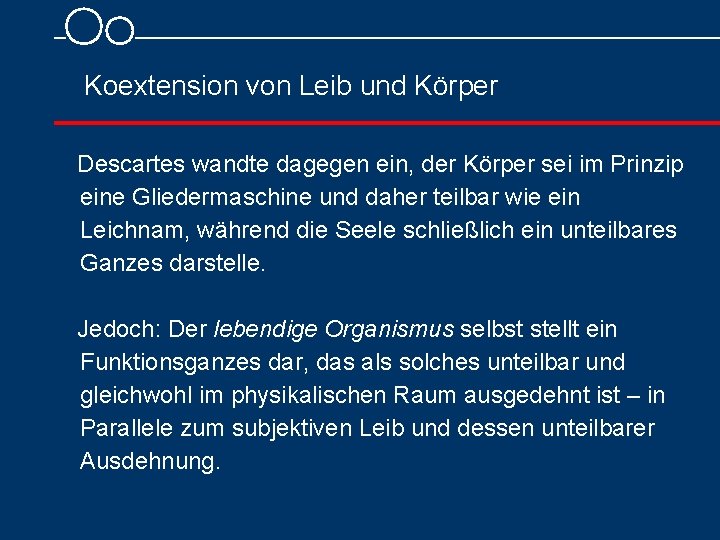 Koextension von Leib und Körper Descartes wandte dagegen ein, der Körper sei im Prinzip