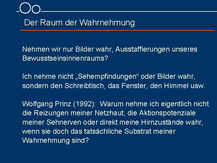 Der Raum der Wahrnehmung Nehmen wir nur Bilder wahr, Ausstaffierungen unseres Bewusstseinsinnenraums? Ich nehme