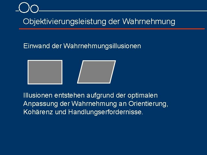 Objektivierungsleistung der Wahrnehmung Einwand der Wahrnehmungsillusionen Illusionen entstehen aufgrund der optimalen Anpassung der Wahrnehmung