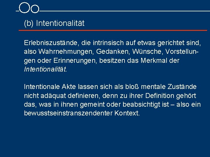 (b) Intentionalität Erlebniszustände, die intrinsisch auf etwas gerichtet sind, also Wahrnehmungen, Gedanken, Wünsche, Vorstellun