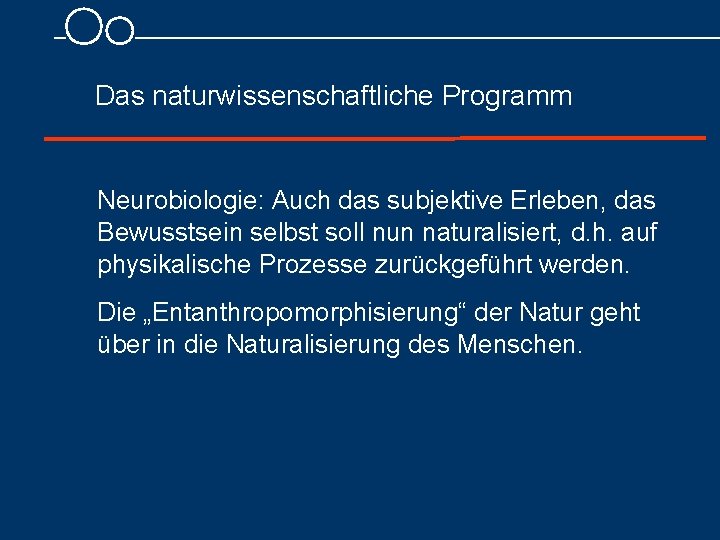 Das naturwissenschaftliche Programm Neurobiologie: Auch das subjektive Erleben, das Bewusstsein selbst soll nun naturalisiert,