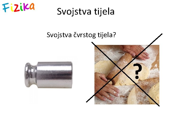 Svojstva tijela Svojstva čvrstog tijela? ? 