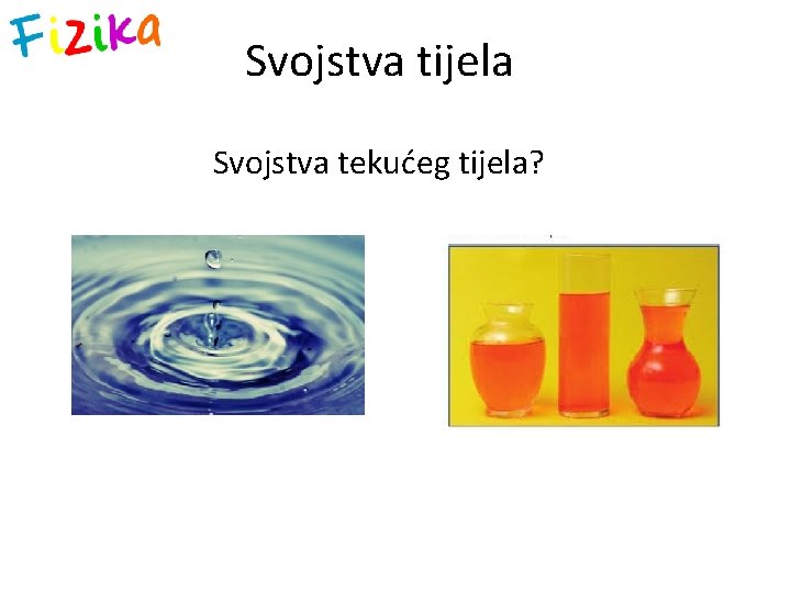 Svojstva tijela Svojstva tekućeg tijela? 