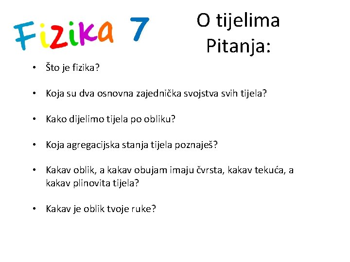 7 O tijelima Pitanja: • Što je fizika? • Koja su dva osnovna zajednička