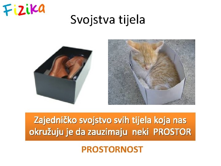 Svojstva tijela Zajedničko svojstvo svih tijela koja nas okružuju je da zauzimaju neki PROSTORNOST