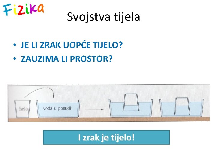 Svojstva tijela • JE LI ZRAK UOPĆE TIJELO? • ZAUZIMA LI PROSTOR? I zrak