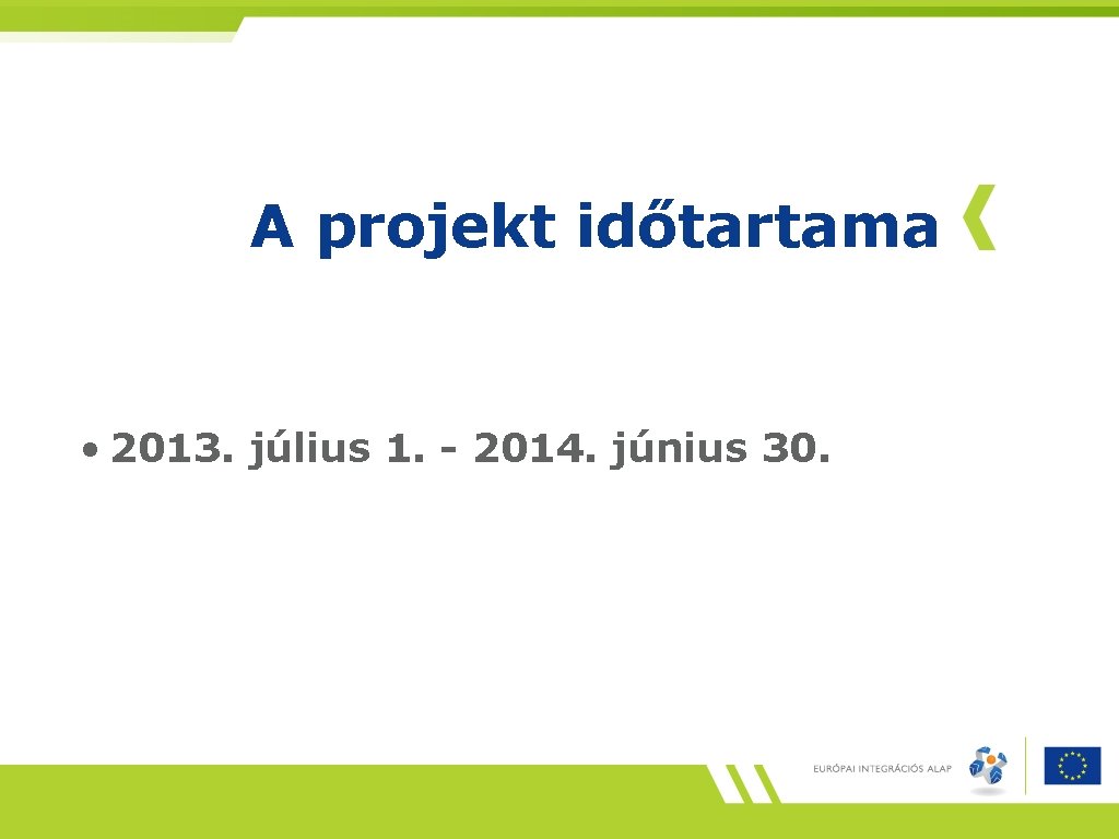 A projekt időtartama • 2013. július 1. - 2014. június 30. 