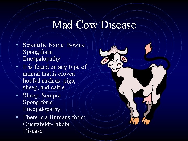 Mad Cow Disease • Scientific Name: Bovine Spongiform Encepalopathy • It is found on