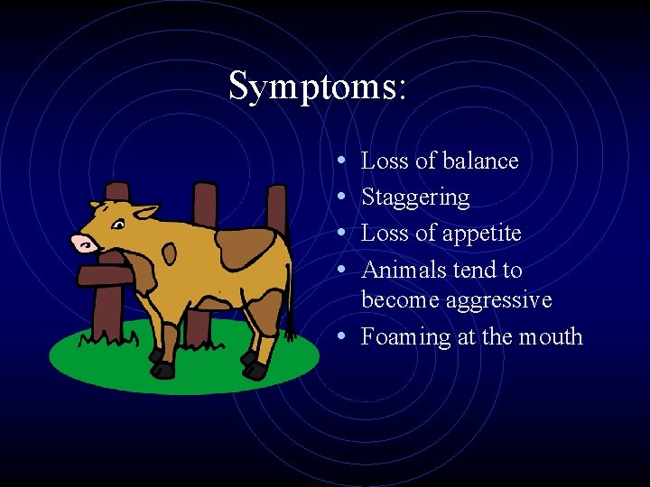 Symptoms: • • Loss of balance Staggering Loss of appetite Animals tend to become