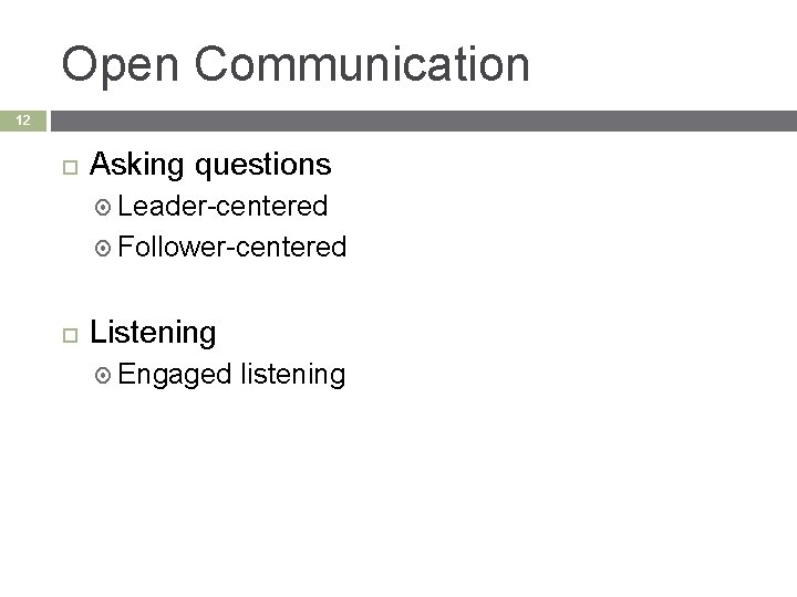 Open Communication 12 Asking questions Leader-centered Follower-centered Listening Engaged listening 