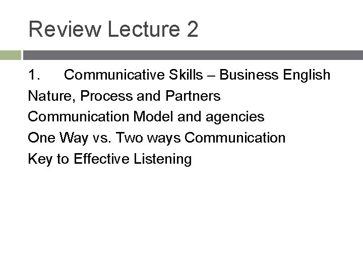 Review Lecture 2 1. Communicative Skills – Business English Nature, Process and Partners Communication