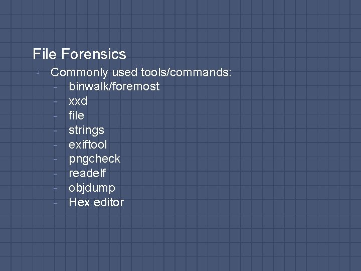 File Forensics ▫ Commonly used tools/commands: - binwalk/foremost - xxd - file - strings