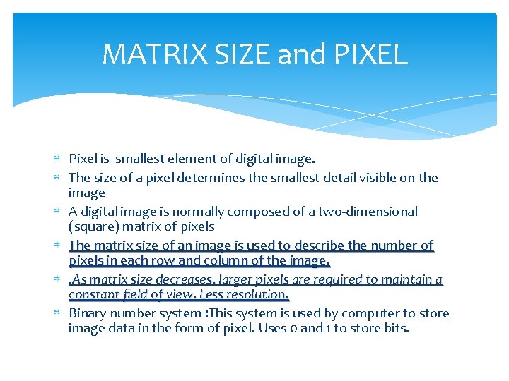 MATRIX SIZE and PIXEL Pixel is smallest element of digital image. The size of
