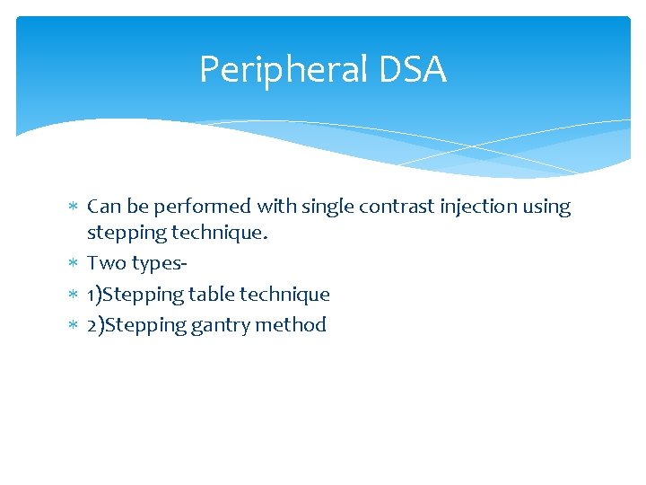 Peripheral DSA Can be performed with single contrast injection using stepping technique. Two types