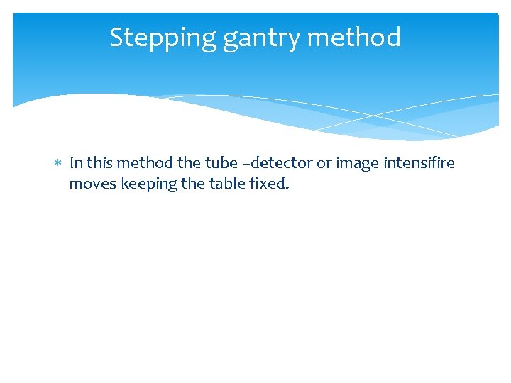 Stepping gantry method In this method the tube –detector or image intensifire moves keeping