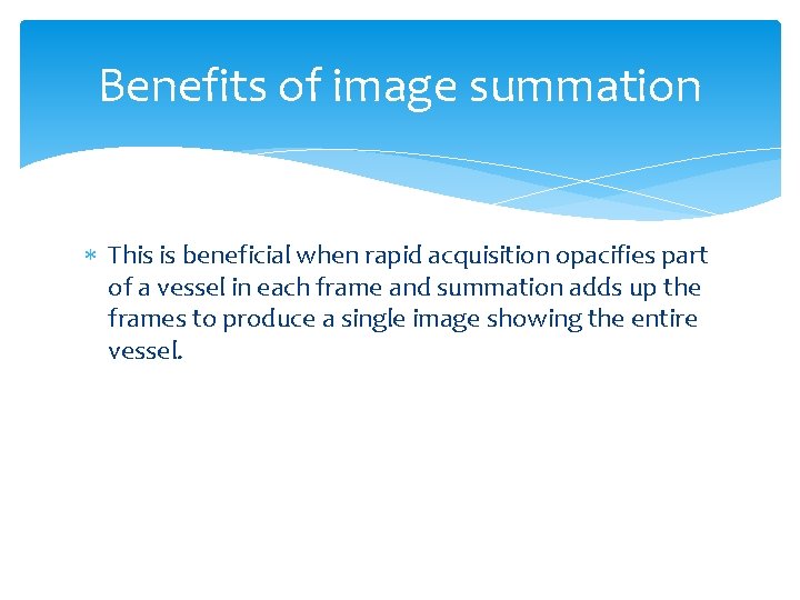 Benefits of image summation This is beneficial when rapid acquisition opacifies part of a