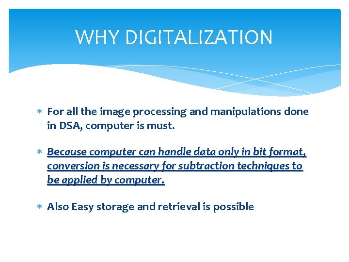 WHY DIGITALIZATION For all the image processing and manipulations done in DSA, computer is