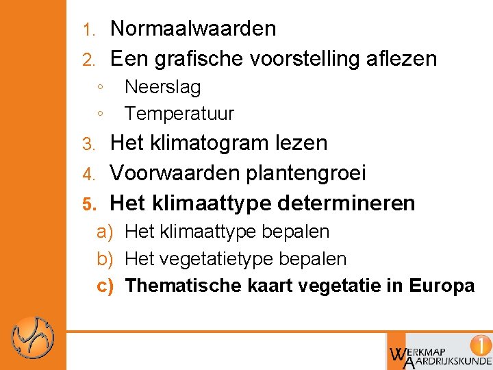 Normaalwaarden 2. Een grafische voorstelling aflezen 1. ◦ ◦ Neerslag Temperatuur Het klimatogram lezen