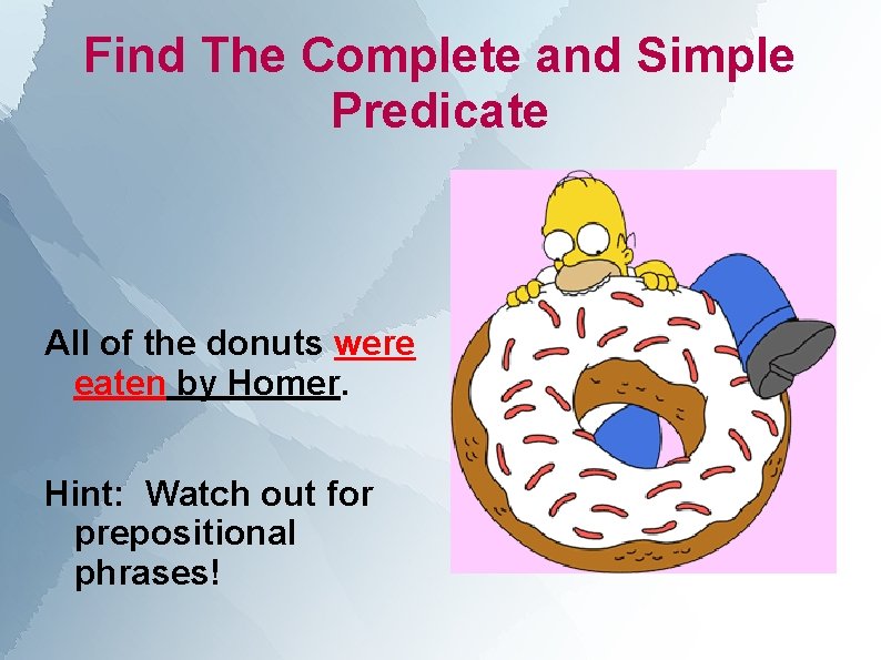 Find The Complete and Simple Predicate All of the donuts were eaten by Homer.