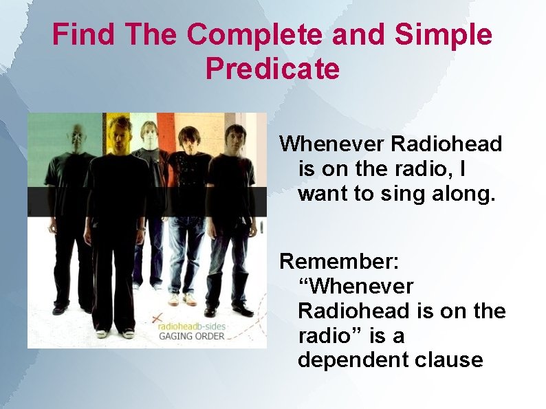 Find The Complete and Simple Predicate Whenever Radiohead is on the radio, I want