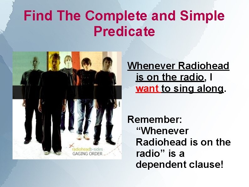 Find The Complete and Simple Predicate Whenever Radiohead is on the radio, I want