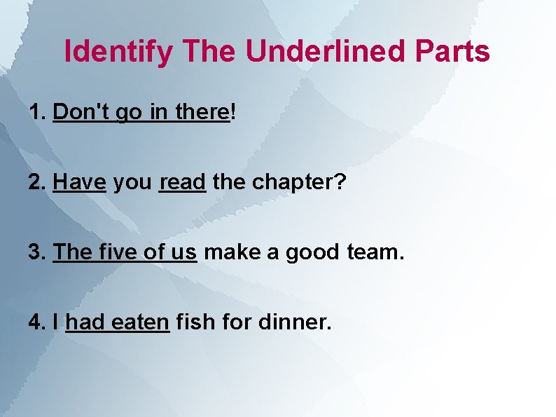 Identify The Underlined Parts 1. Don't go in there! 2. Have you read the